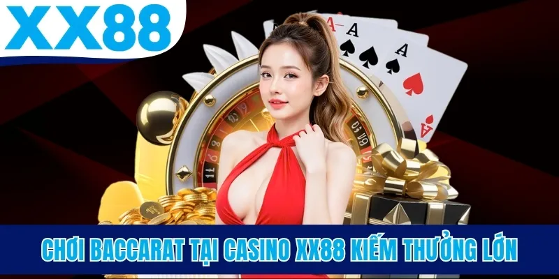 Chơi Baccarat tại Casino XX88 kiếm thưởng lớn
