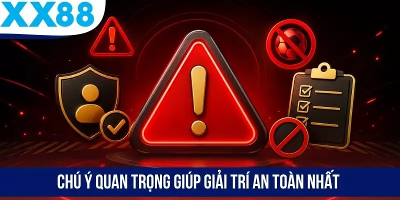 Chú ý quan trọng giúp giải trí an toàn nhất