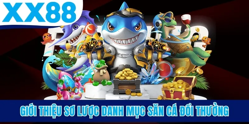 Giới thiệu sơ lược danh mục săn cá đổi thưởng