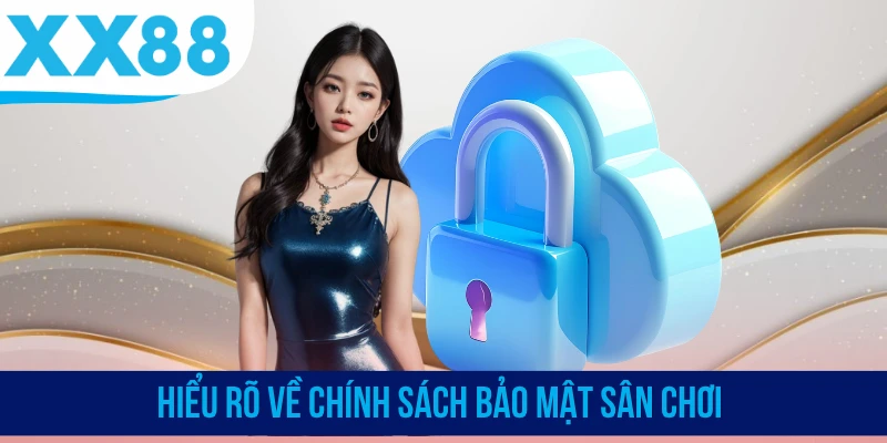 Hiểu rõ về chính sách bảo mật sân chơi