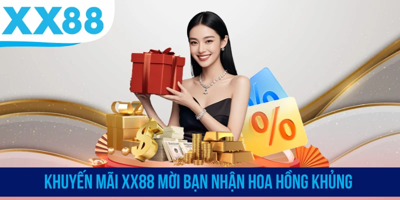 Khuyến mãi XX88 mời bạn nhận hoa hồng khủng