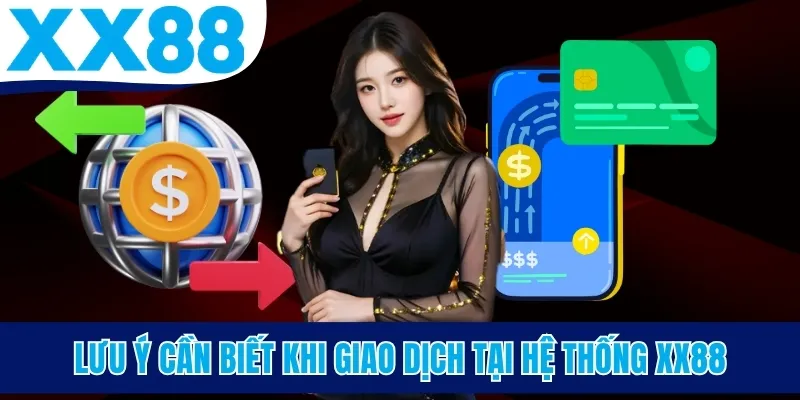 Lưu ý cần biết khi giao dịch tại hệ thống XX88