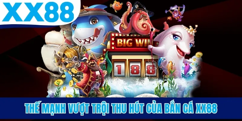 Thế mạnh vượt trội thu hút của bắn cá XX88
